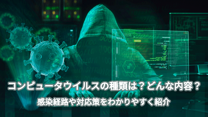 コンピュータウイルスの種類は?感染経路や対応策をわかりやすく紹介