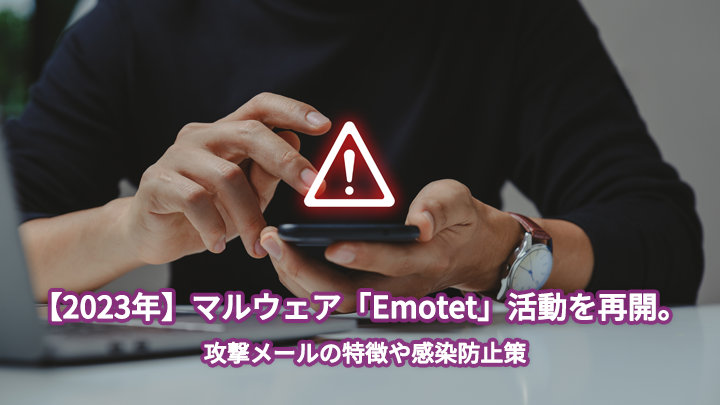 【2023年】マルウェア「Emotet」活動を再開。攻撃メールの特徴や感染防止策