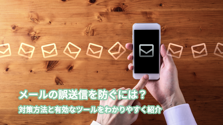 【保存版】メールの誤送信を防ぐには?対策方法と有効なツールをわかりやすく紹介
