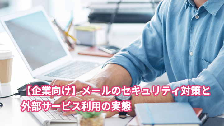 【企業向け】メールのセキュリティ対策と外部サービス利用の実態