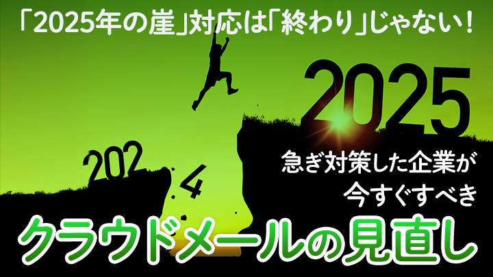 「2025年の崖」対応は「終わり」じゃない！急ぎ対策した企業が今すぐすべきクラウドメールの見直し