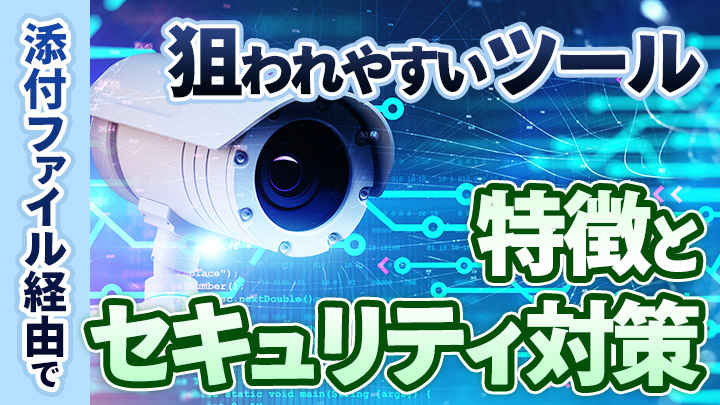 添付ファイル経由で狙われやすいツールの特徴とセキュリティ対策