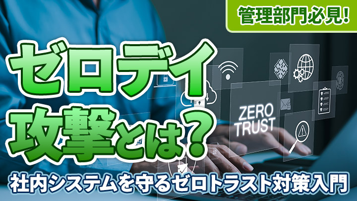管理部門必見！ゼロデイ攻撃とは？社内システムを守るゼロトラスト対策入門