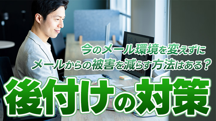 今のメール環境を変えずに、メールからの被害を減らす方法はある？後付けの対策について