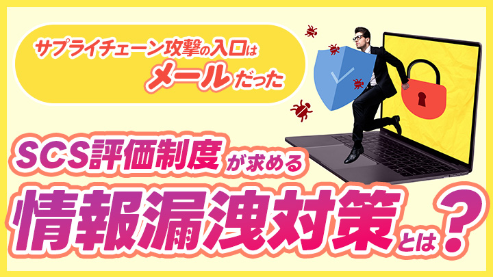 サプライチェーン攻撃の入口はメールだった。SCS評価制度が求める情報漏洩対策とは