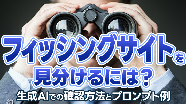 生成AIでフィッシングサイトを見分けるには？確認方法とプロンプト例